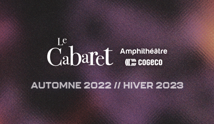 The Cabaret de l'Amphithéâtre Cogeco announces the addition of six shows to its fall-winter 2022-2023 program